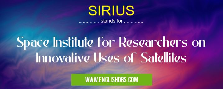 SIRIUS means Space Institute for Researchers on Innovative Uses of Satellites SIRIUS