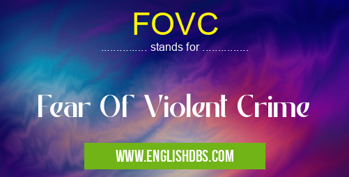 FOVC means Fear Of Violent Crime FOVC