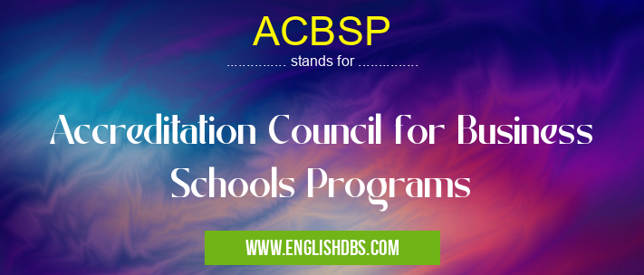 ACBSP means Accreditation Council for Business Schools Programs ACBSP