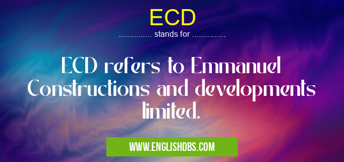 ECD means ECD refers to Emmanuel Constructions and developments limited. ECD