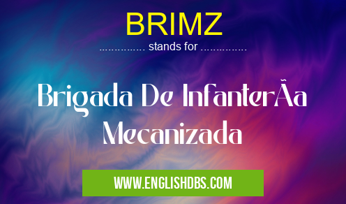 BRIMZ means Brigada De InfanterÃa Mecanizada BRIMZ