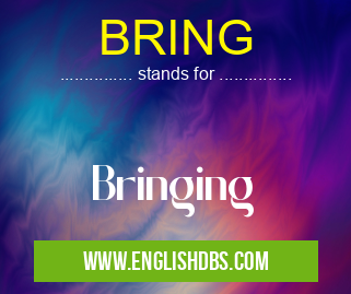 BRING means Bringing BRING