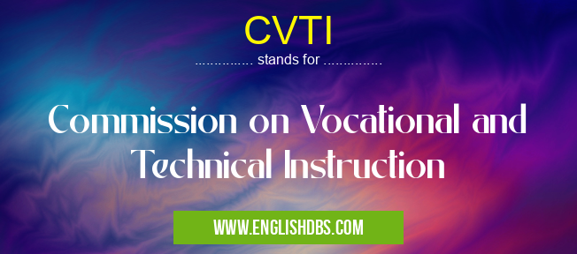 CVTI means Commission on Vocational and Technical Instruction CVTI