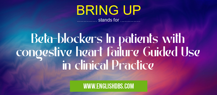 BRING UP means Beta-blockers In patients with congestive heart failure Guided Use in clinical Practice BRING UP