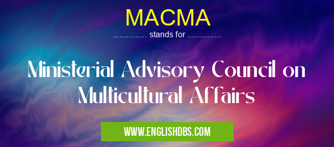 MACMA means Ministerial Advisory Council on Multicultural Affairs MACMA