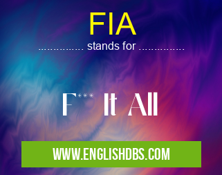 FIA means F*** It All FIA