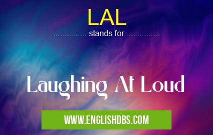 LAL means Laughing At Loud LAL