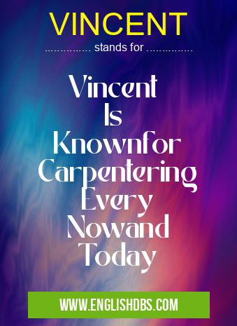 VINCENT means Vincent
Is
Knownfor
Carpentering
Every
Nowand
Today VINCENT