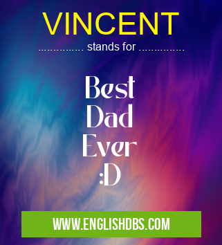 VINCENT means Best
Dad
Ever
:D VINCENT