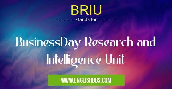 BRIU means BusinessDay Research and Intelligence Unit BRIU