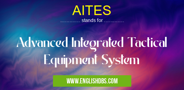 AITES means Advanced Integrated Tactical Equipment System AITES