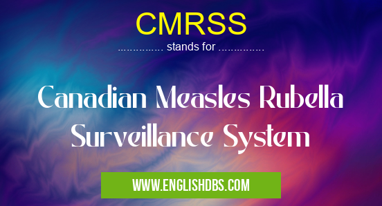CMRSS means Canadian Measles Rubella Surveillance System CMRSS