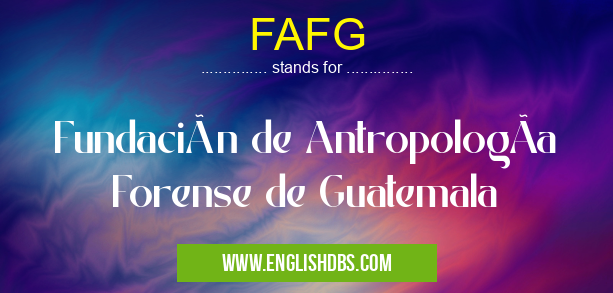 FAFG means Fundación de AntropologÃa Forense de Guatemala FAFG