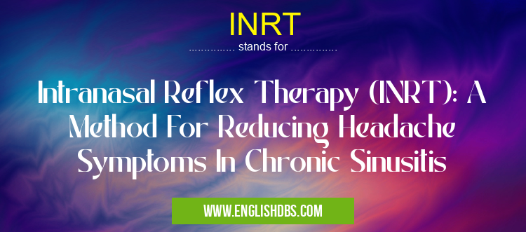 INRT means Intranasal Reflex Therapy (INRT): A Method For Reducing Headache Symptoms In Chronic Sinusitis INRT