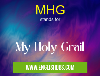 MHG means My Holy Grail MHG
