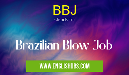 BBJ means Brazilian Blow Job BBJ