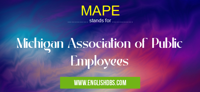 MAPE means Michigan Association of Public Employees MAPE