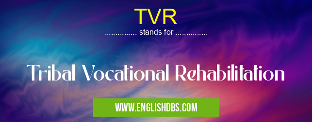 TVR means Tribal Vocational Rehabilitation TVR