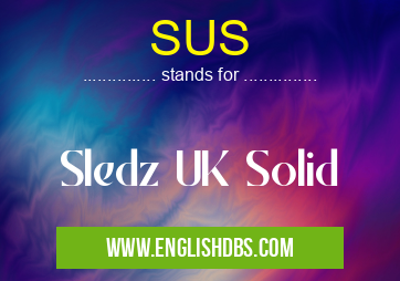 SUS means Sledz UK Solid SUS