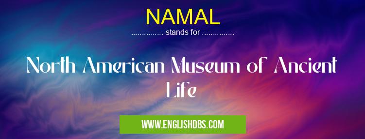 NAMAL means North American Museum of Ancient Life NAMAL