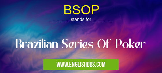 BSOP means Brazilian Series Of Poker BSOP