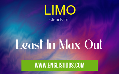 LIMO means Least In Max Out LIMO