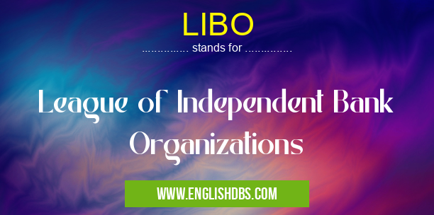 LIBO means League of Independent Bank Organizations LIBO