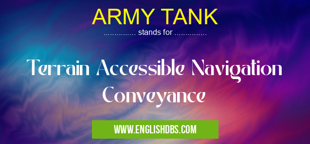 ARMY TANK means Terrain Accessible Navigation Conveyance ARMY TANK