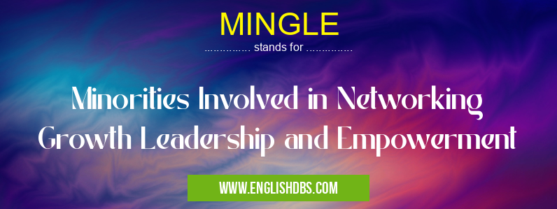 MINGLE means Minorities Involved in Networking Growth Leadership and Empowerment MINGLE