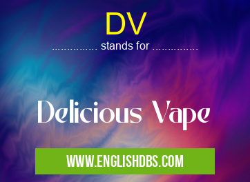 DV means Delicious Vape DV