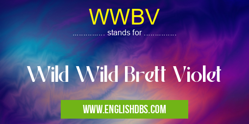 WWBV means Wild Wild Brett Violet WWBV