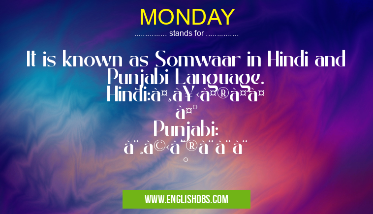 MONDAY means It is known as Somwaar in Hindi and Punjabi Language.
Hindi:सोमवार
Punjabi: ਸੋਮਵਾਰ MONDAY