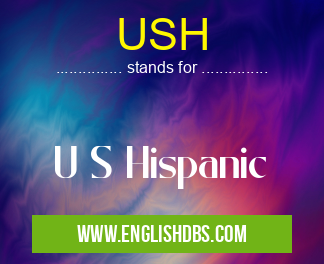 USH means U S Hispanic USH