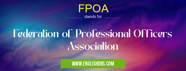 FPOA means Federation of Professional Officers Association FPOA