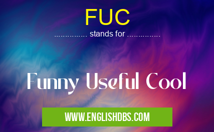 FUC means Funny Useful Cool FUC
