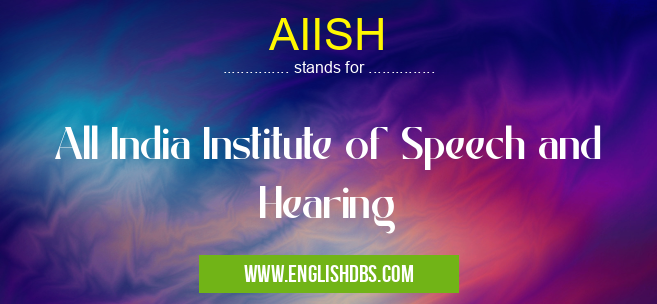 AIISH means All India Institute of Speech and Hearing AIISH