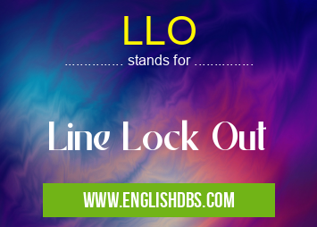 LLO means Line Lock Out LLO