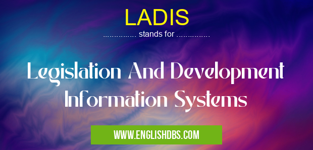 LADIS means Legislation And Development Information Systems LADIS