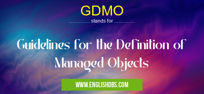 GDMO means Guidelines for the Definition of Managed Objects GDMO