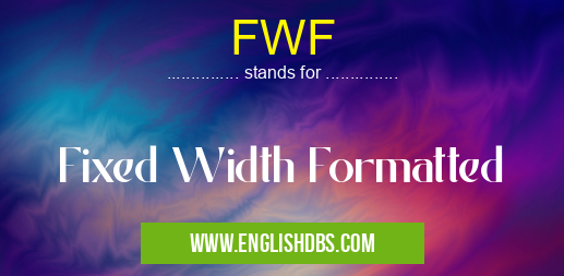 FWF means Fixed Width Formatted FWF