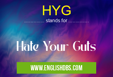 HYG means Hate Your Guts HYG