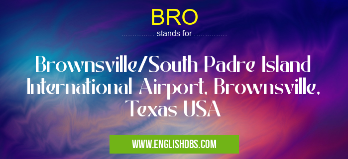 BRO means Brownsville/South Padre Island International Airport, Brownsville, Texas USA BRO
