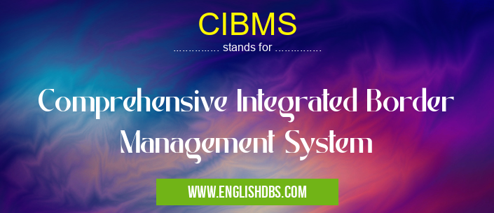 CIBMS means Comprehensive Integrated Border Management System CIBMS