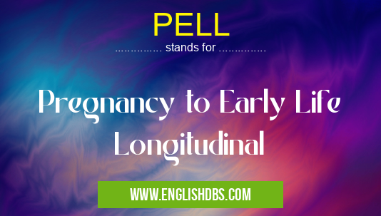 PELL means Pregnancy to Early Life Longitudinal PELL