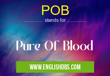 POB means Pure Of Blood POB