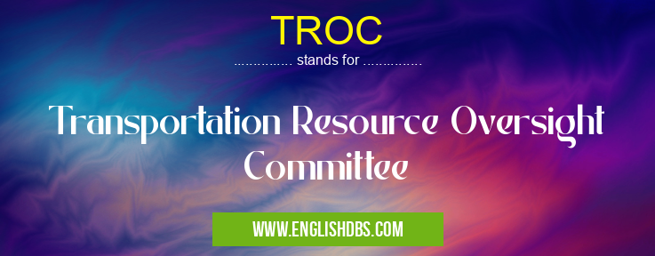TROC means Transportation Resource Oversight Committee TROC