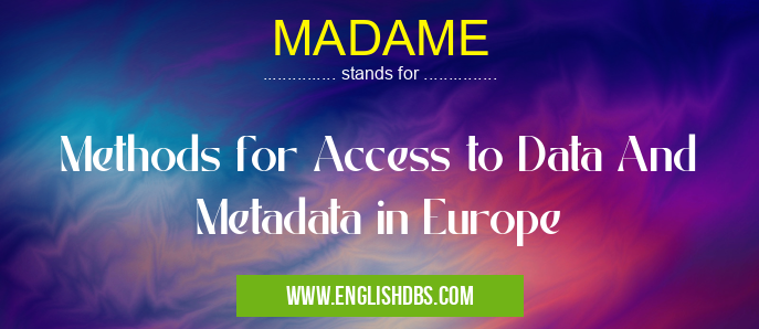MADAME means Methods for Access to Data And Metadata in Europe MADAME
