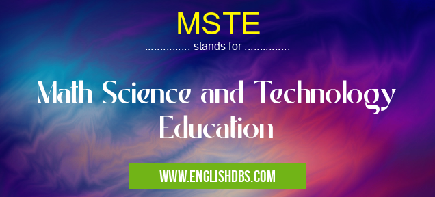 MSTE means Math Science and Technology Education MSTE