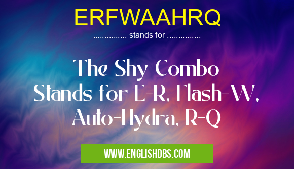 ERFWAAHRQ means The Shy Combo
Stands for E-R, Flash-W, Auto-Hydra, R-Q ERFWAAHRQ