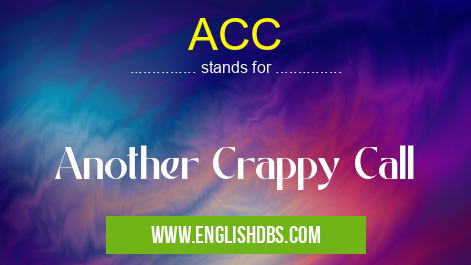 ACC means Another Crappy Call ACC